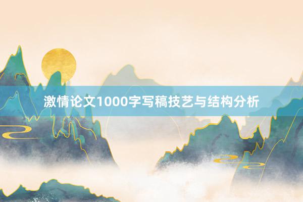 激情论文1000字写稿技艺与结构分析
